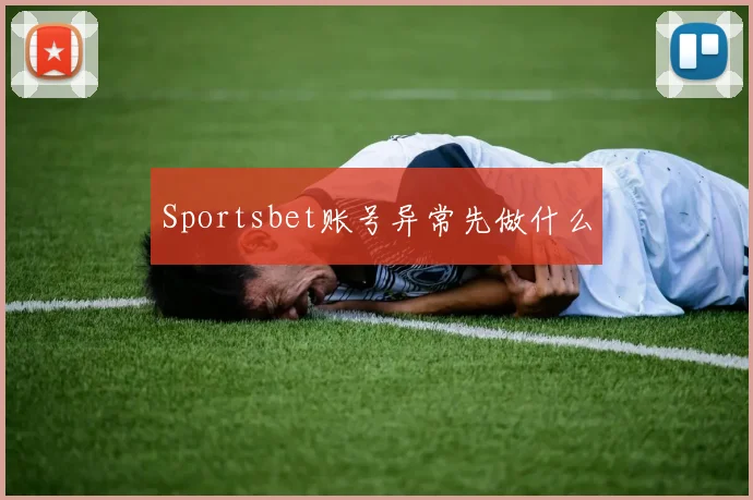 Sportsbet账号异常先做什么