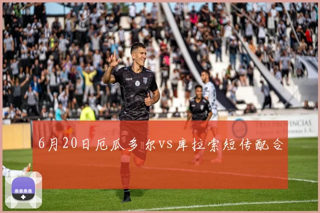6月20日厄瓜多尔vs库拉索短传配合