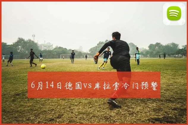 6月14日德国vs库拉索冷门预警