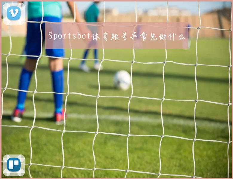 Sportsbet体育账号异常先做什么
